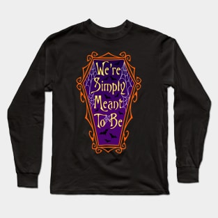 We're Simply Meant To Be Long Sleeve T-Shirt